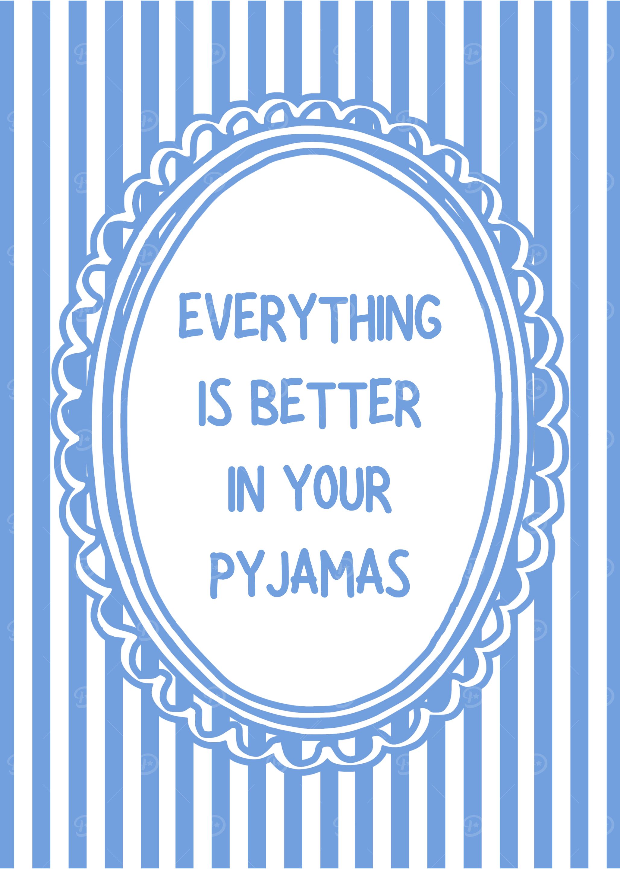 Everything is better in your pyjamas