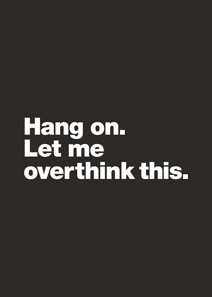 Hang on. Let me overthink this.