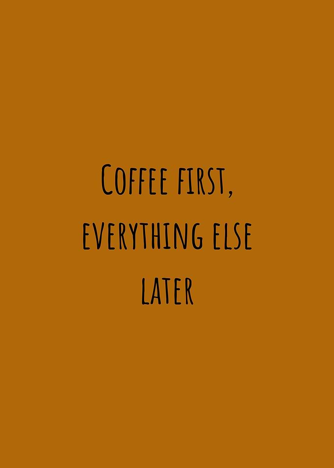 Coffee First, Everything Else Later