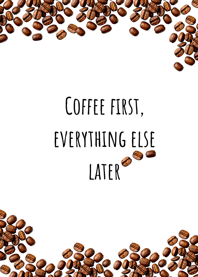 Coffee First, Everything Else Later