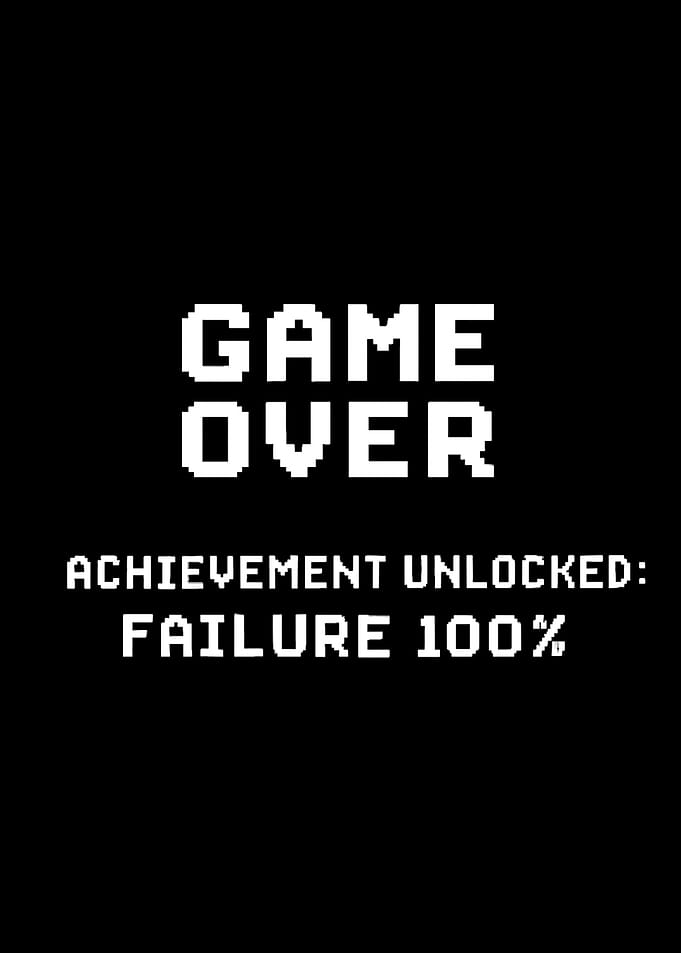 Game Over: Achievement Unlocked Failure