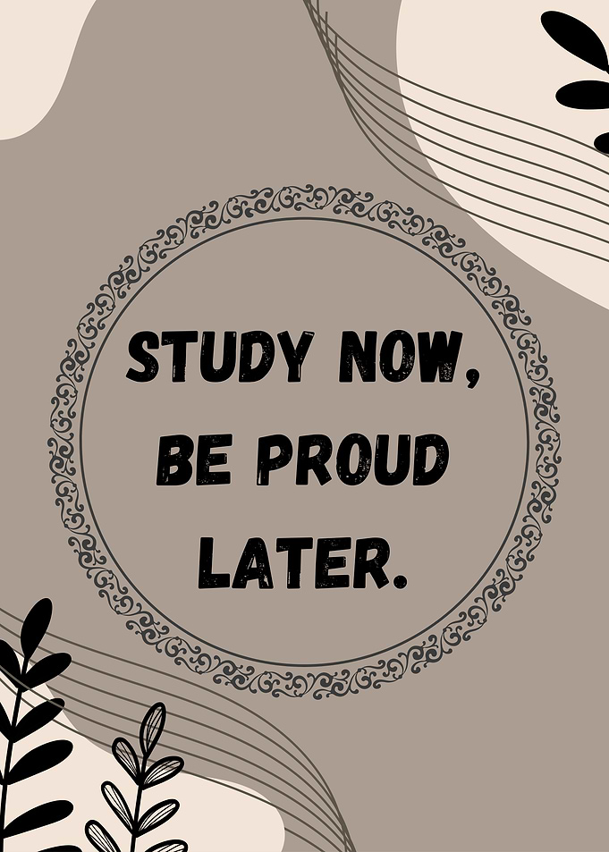 Study Now, Be Proud Later