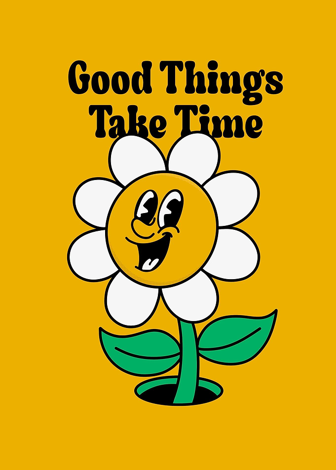 Good Things Take Time Flower