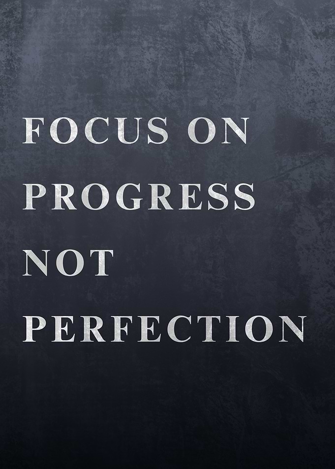 Focus on Progress not Perfection