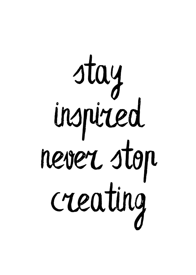 Stay Inspired, Never Stop Creating