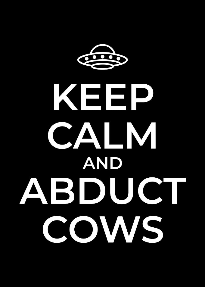 Keep Calm and Abduct Cows