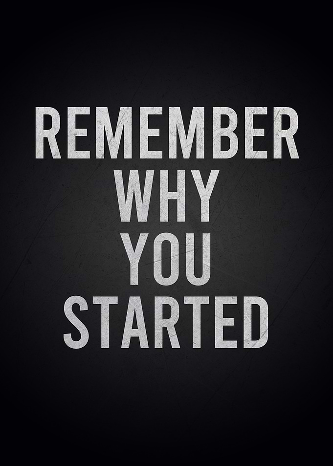 Remember Why You Started
