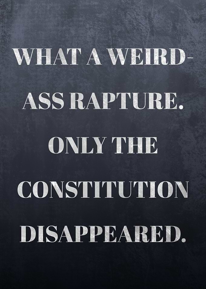What a weird-ass Rapture. Only the Constitution disappeared. Quotes