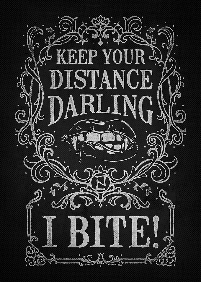 Keep Your Distance Darling, I Bite!