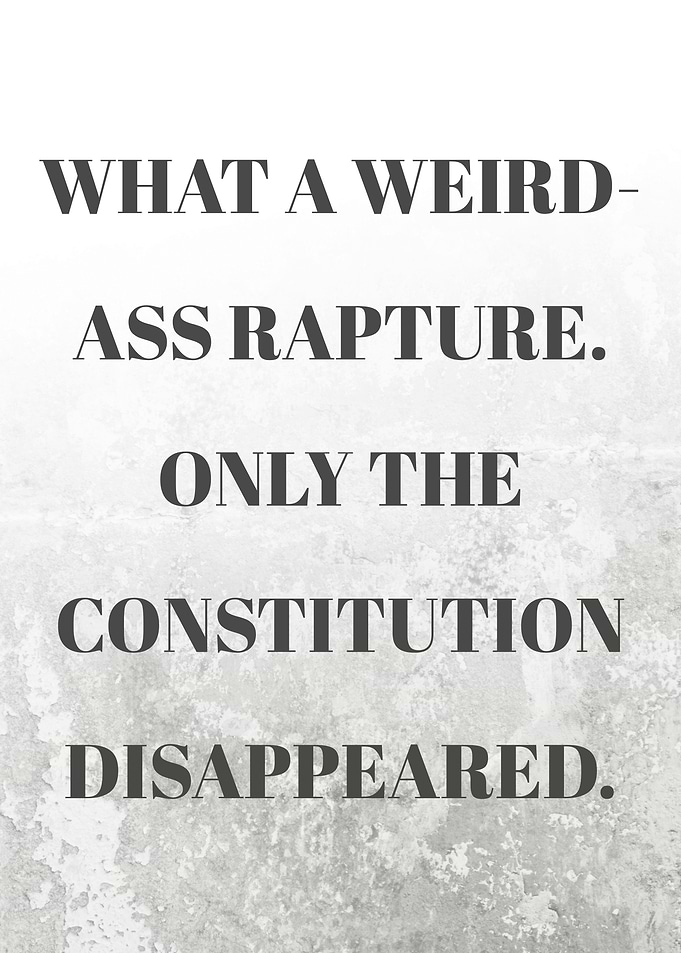 What a weird-ass Rapture. Only the Constitution disappeared. Quotes
