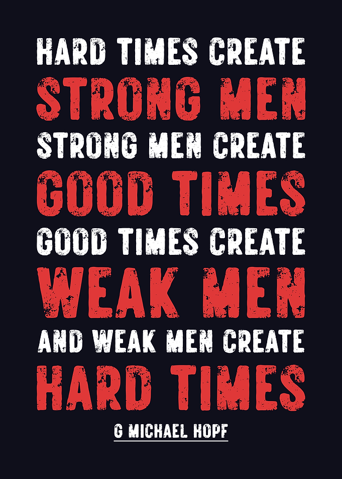 Hard Times Create Strong Men
