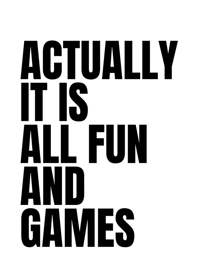 Actually It Is All Fun Games