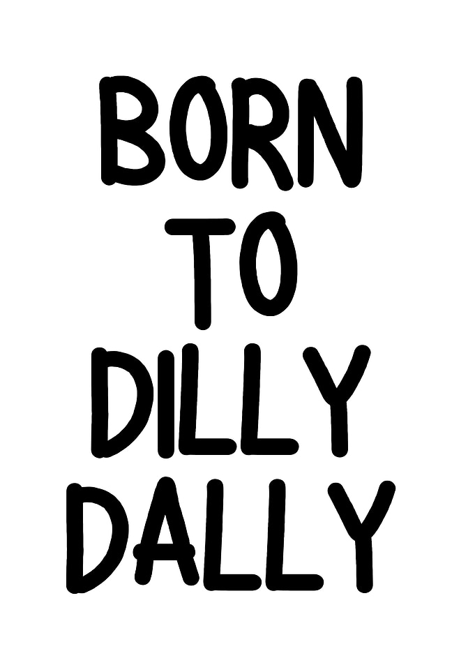 Born to Dilly Dally