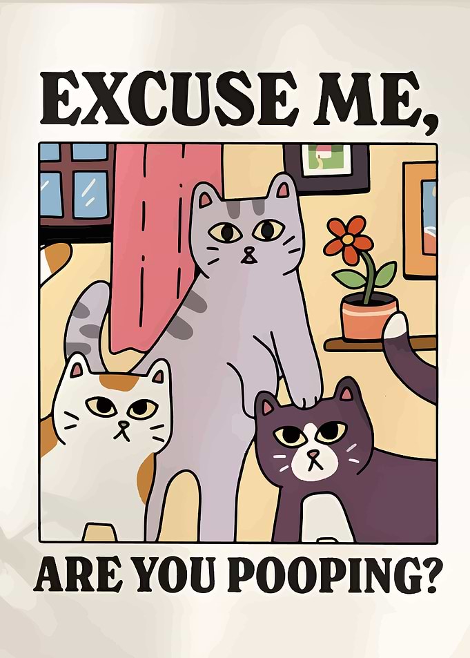 Excuse Me, Are You Pooping? Cats