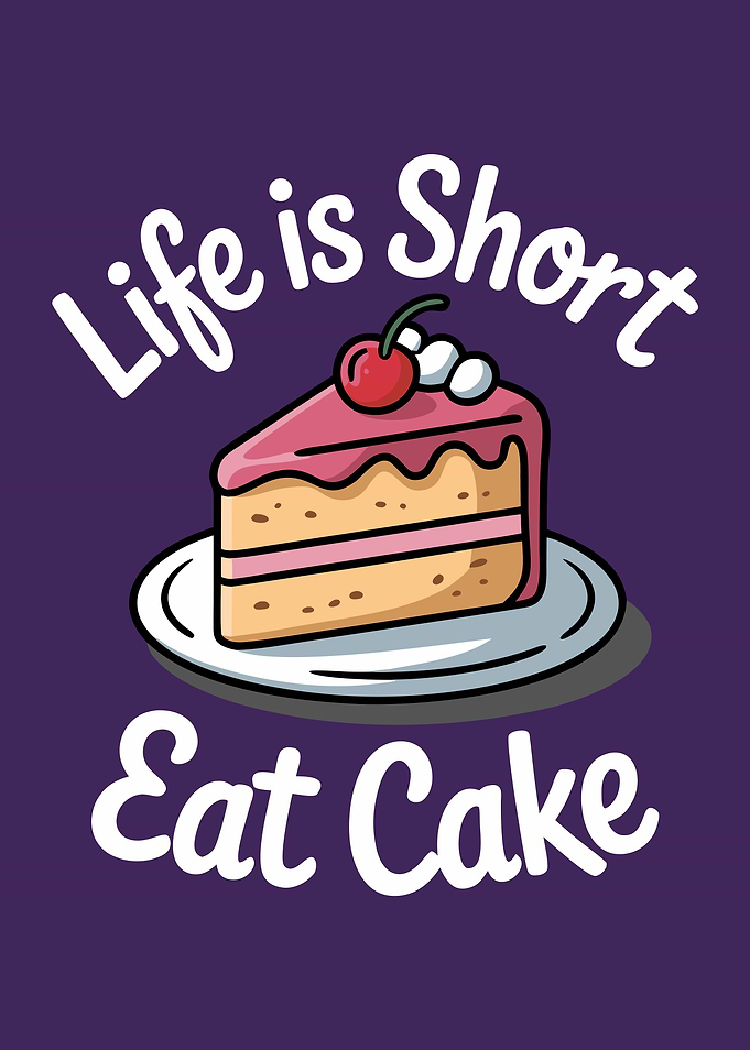 Life is Short, Eat Cake