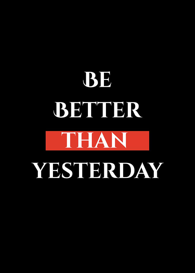 Be Better Than Yesterday
