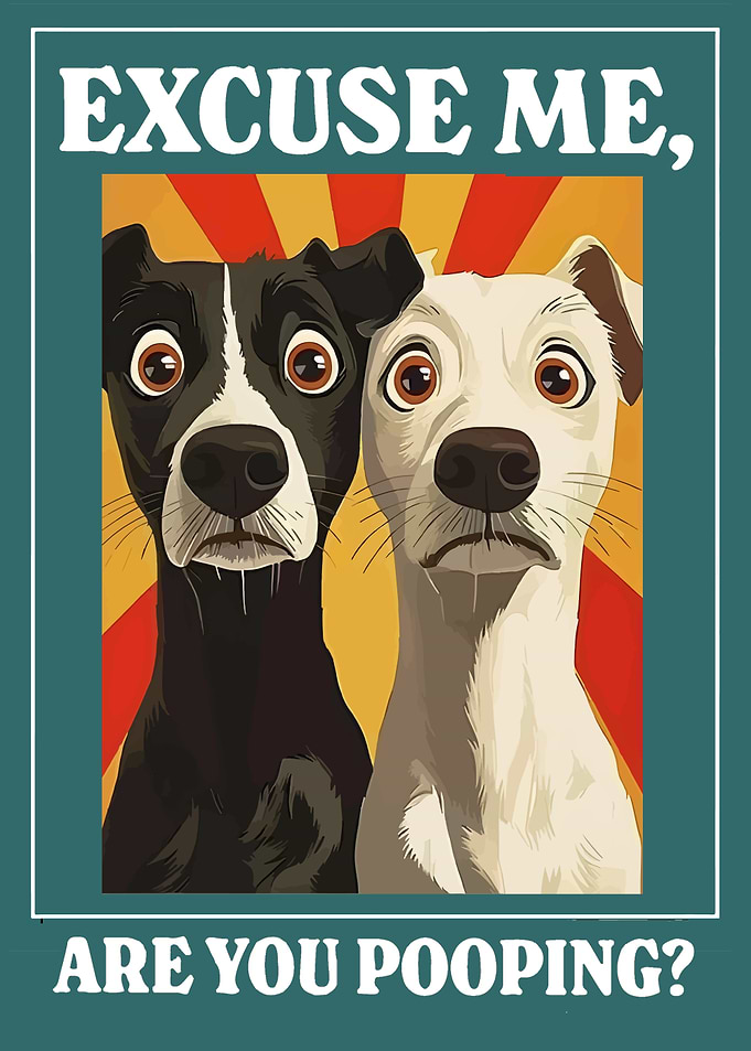 Excuse Me, Are You Pooping? Dogs