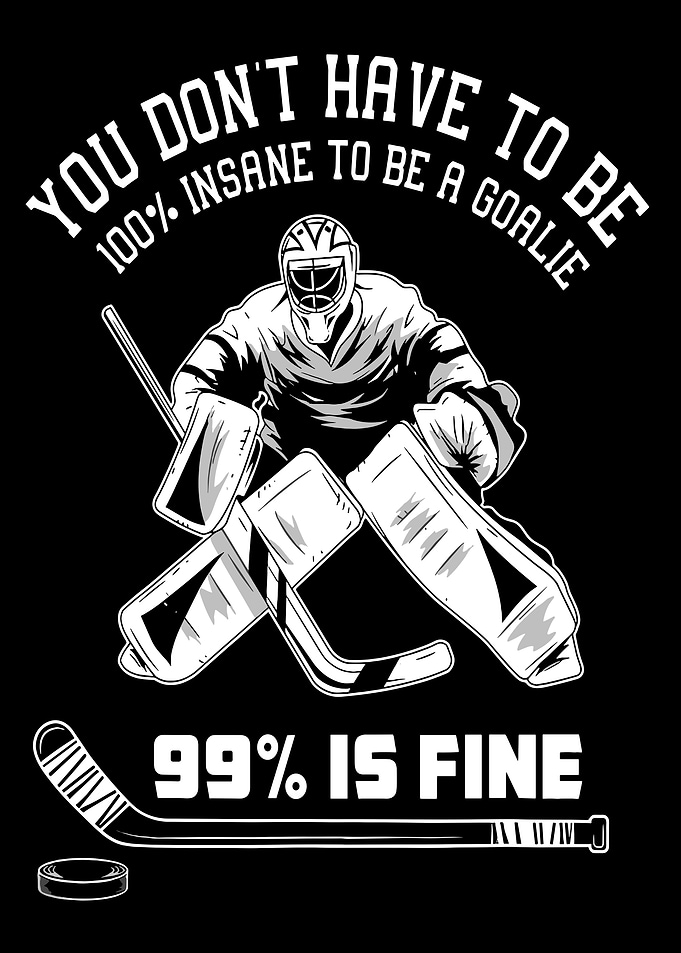Hockey Goalie Insane Funny Quote