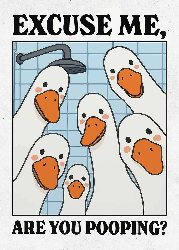 Excuse Me, Are You Pooping? Goose Art