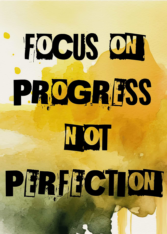 Focus on Progress, Not Perfection
