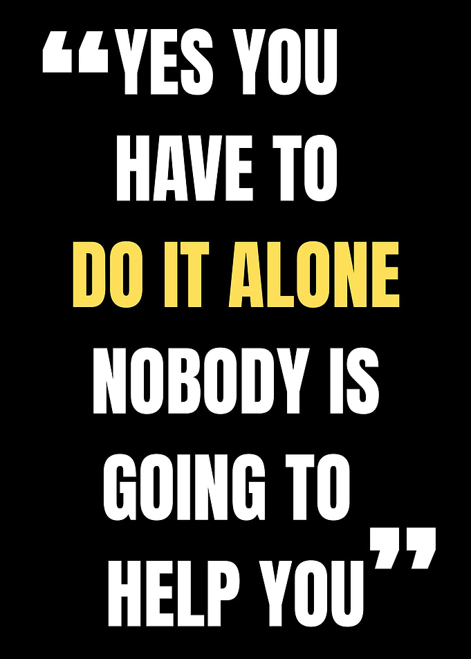 Motivational Quote: Do It Alone Nobody is Going to Help You