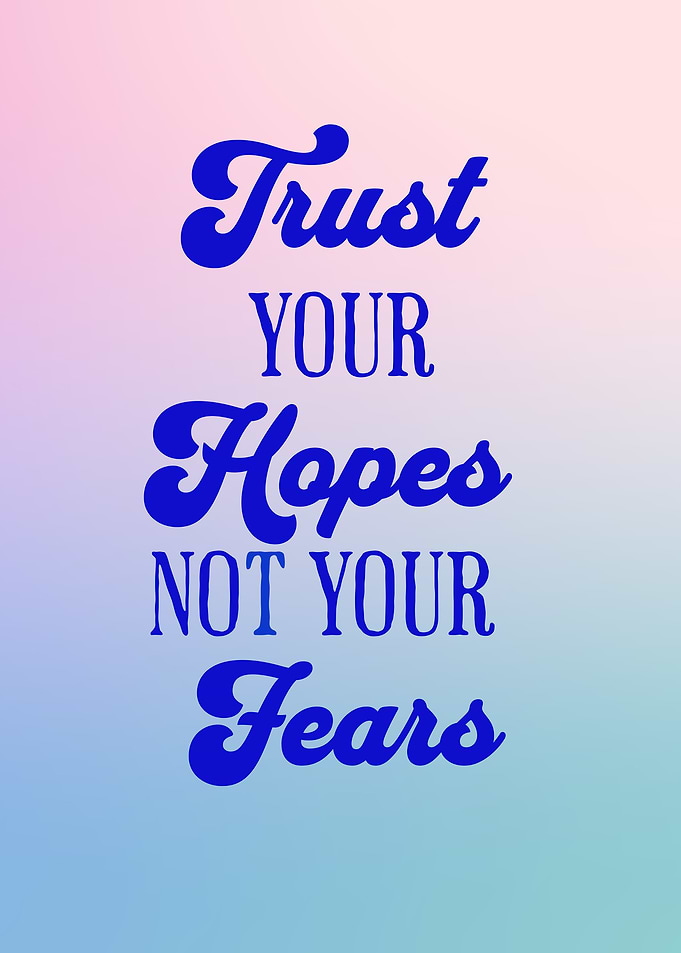 Trust Your Hopes, Not Your Fears