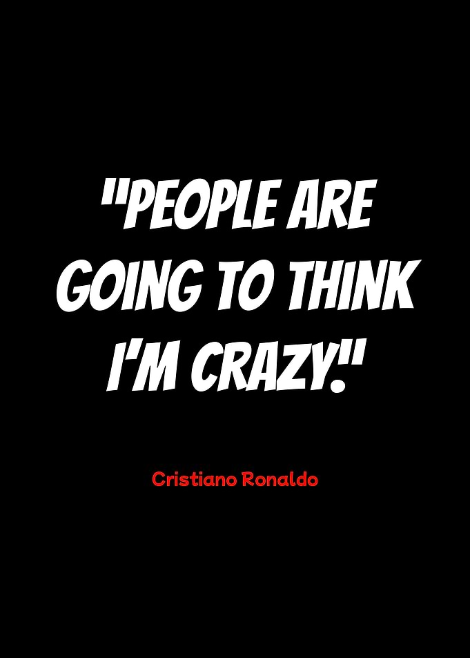 cristiano ronaldo quote: 'i'm crazy'