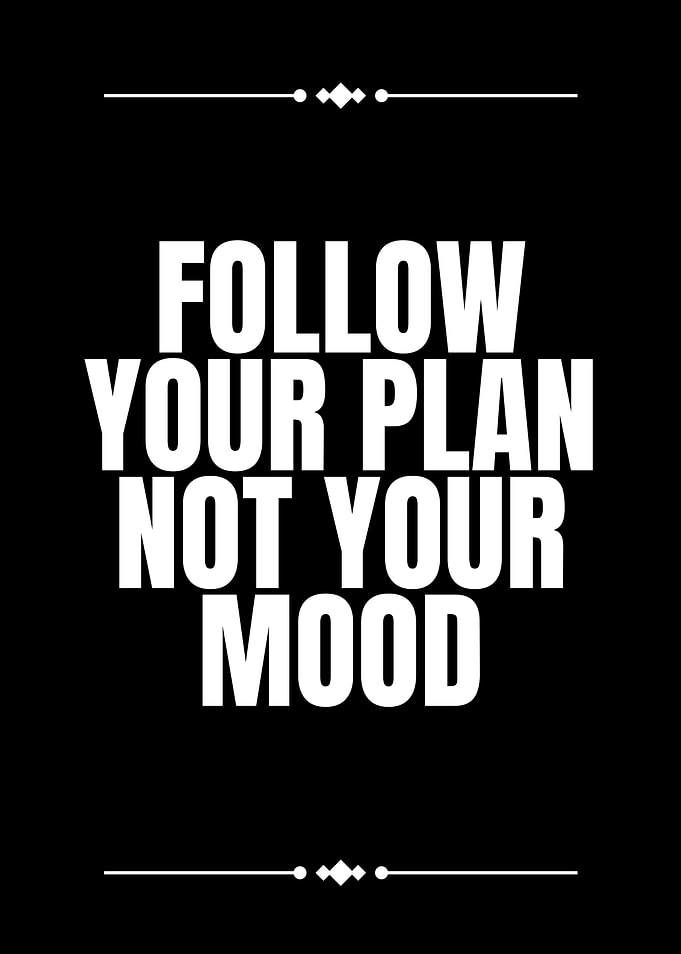 Follow Your Plan, Not Your Mood