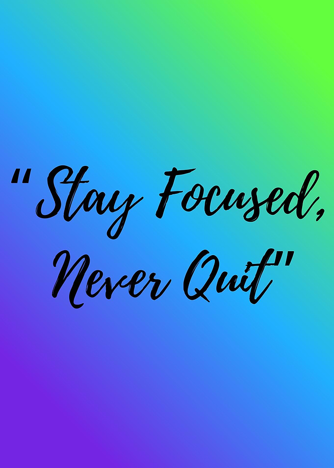 Stay Focused, Never Quit