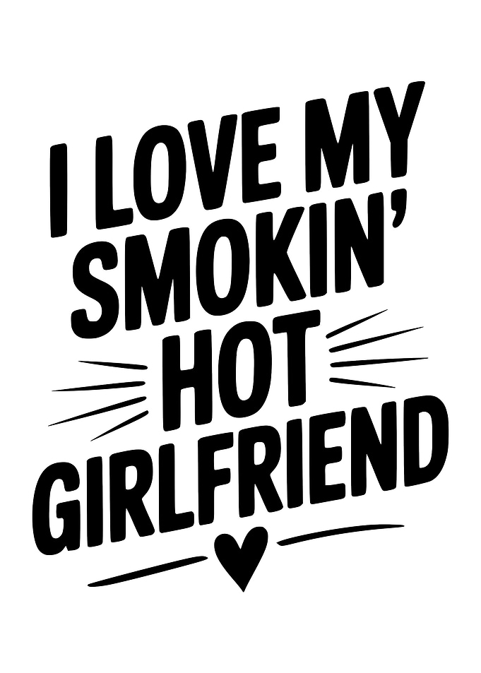 I Love My Smokin' Hot Girlfriend