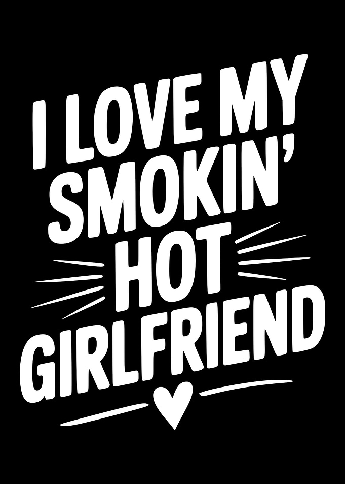 I Love My Smokin' Hot Girlfriend