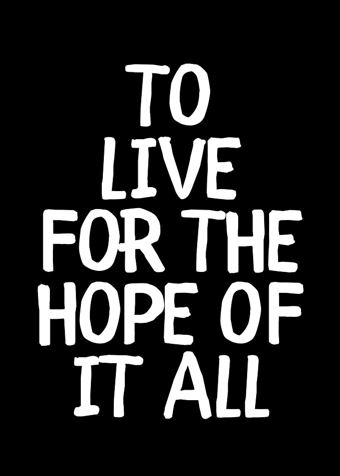 To live for the hope of it all
