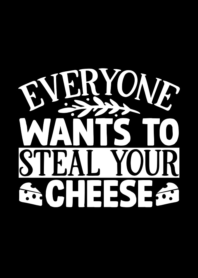 Everyone Wants To Steal Your Cheese