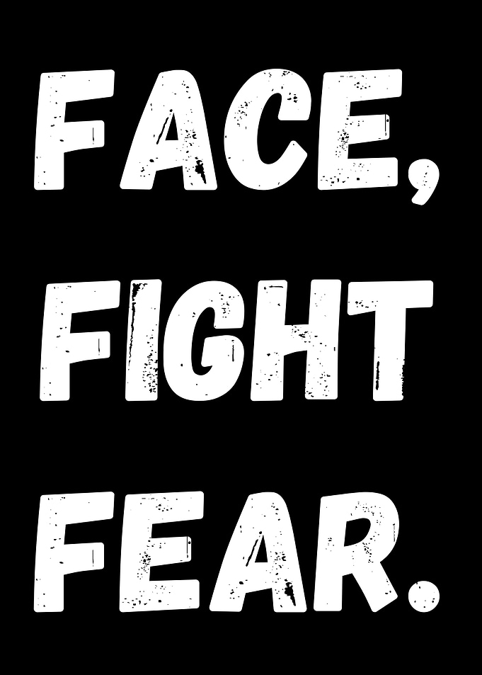 Face, Fight Fear. On black background