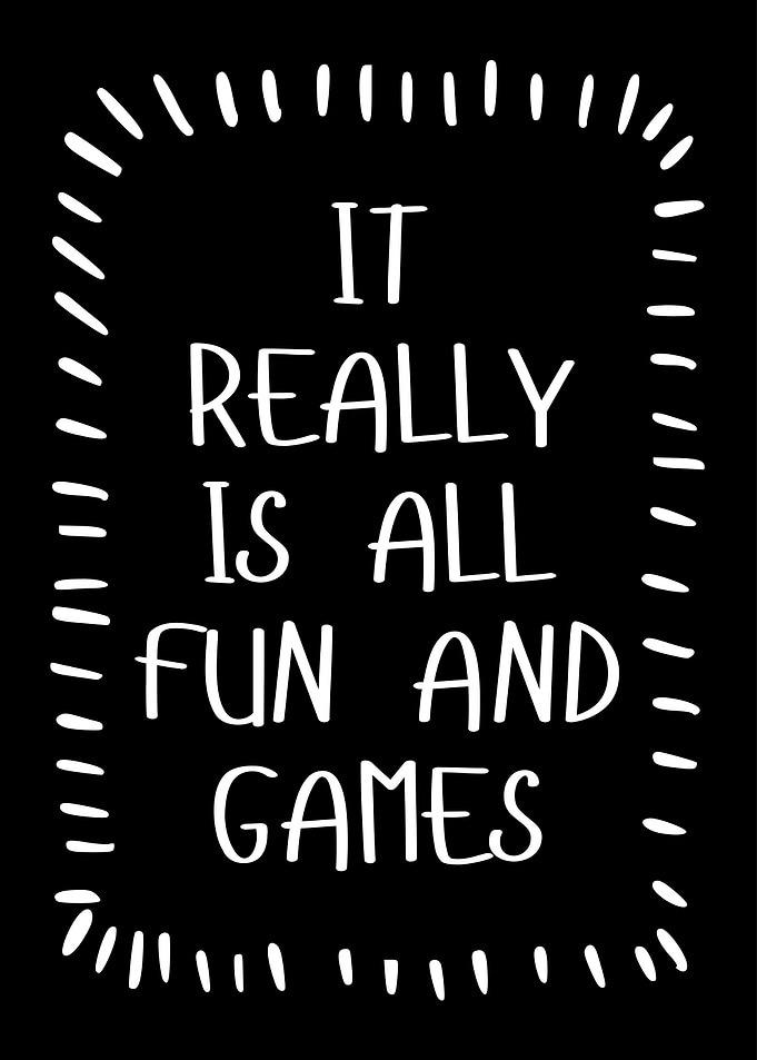 It Really Is All Fun and Games