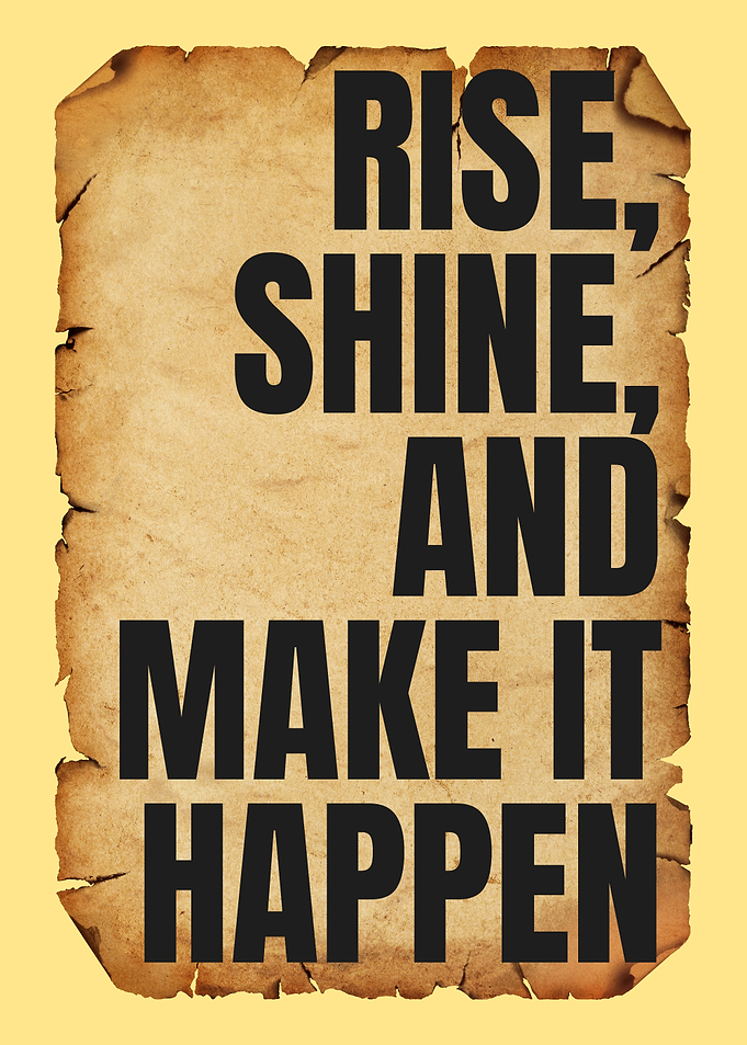 Rise, Shine, and Make It Happen