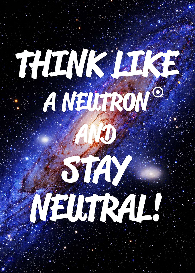 Think Like a Neutron, Stay Neutral — space quote art poster