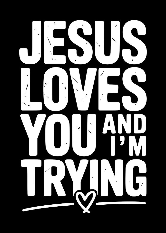 Jesus Loves You and I'm Trying