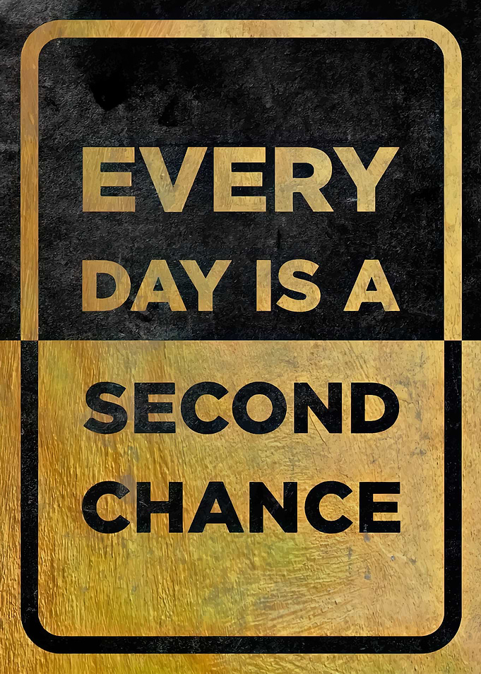 Every Day is a Second Chance
