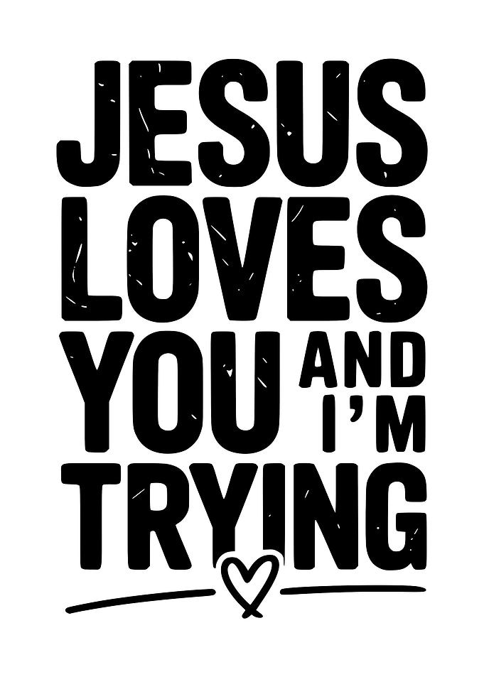 Jesus Loves You, I'm Trying Text Art