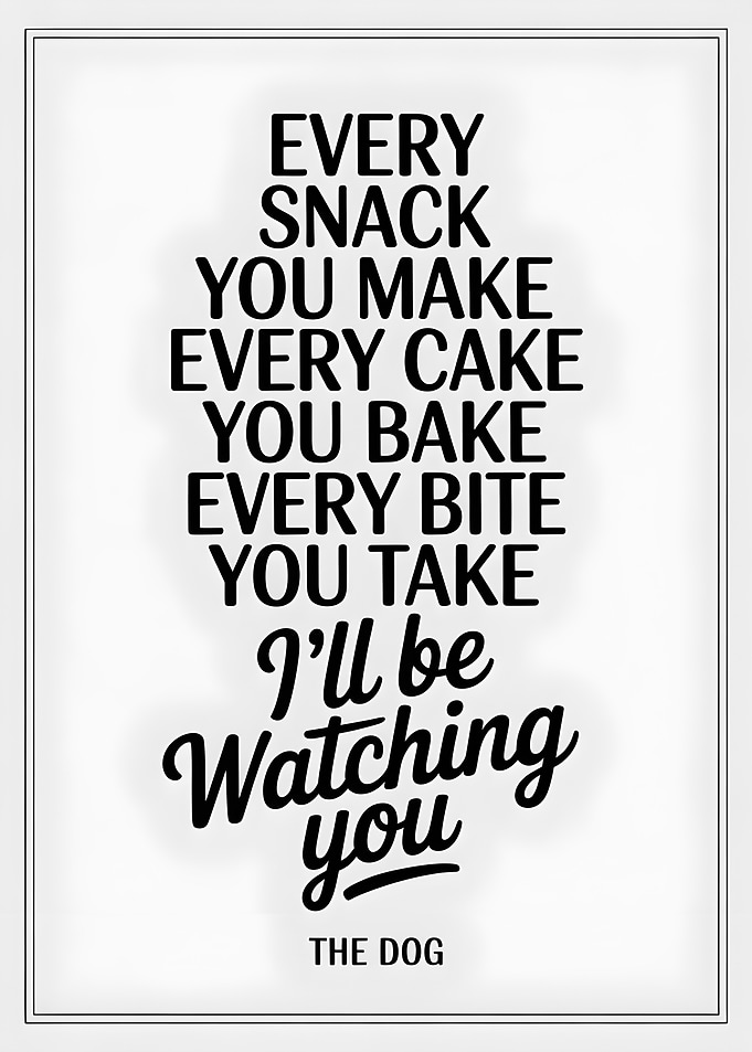 Every Snack You Make - Dog