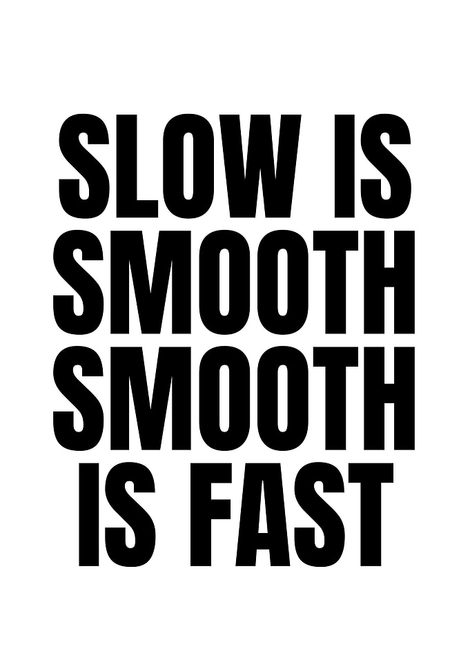 Slow is Smooth, Smooth is Fast