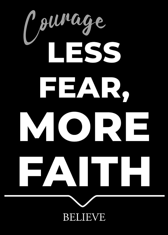 Courage, Less Fear, More Faith