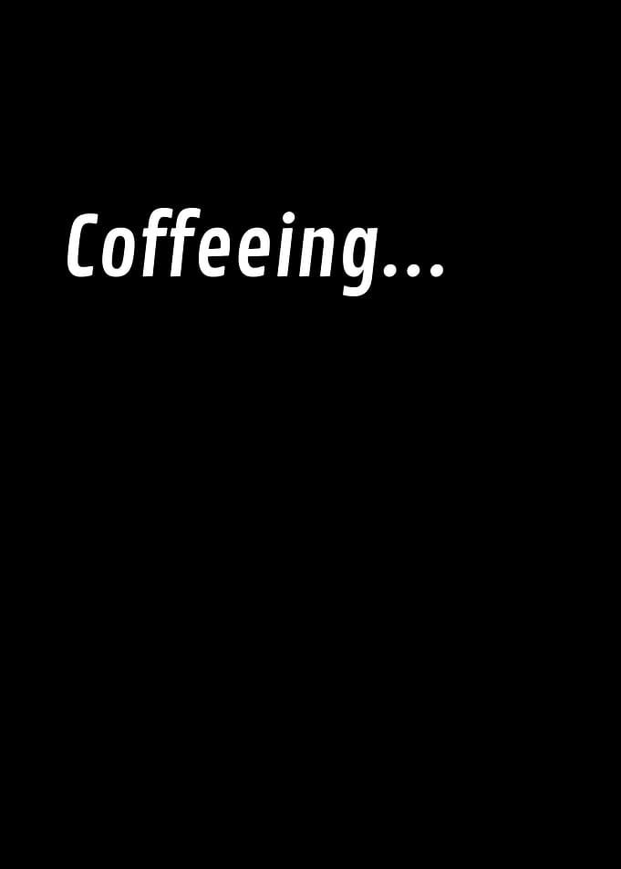 Coffeeing...