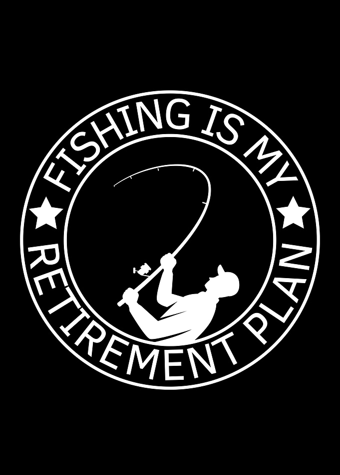 Fishing Is My Retirement