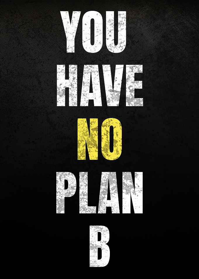 You Have No Plan B