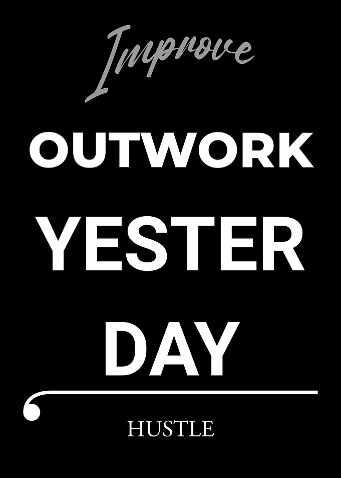 Improve Outwork Yesterday Day Hustle