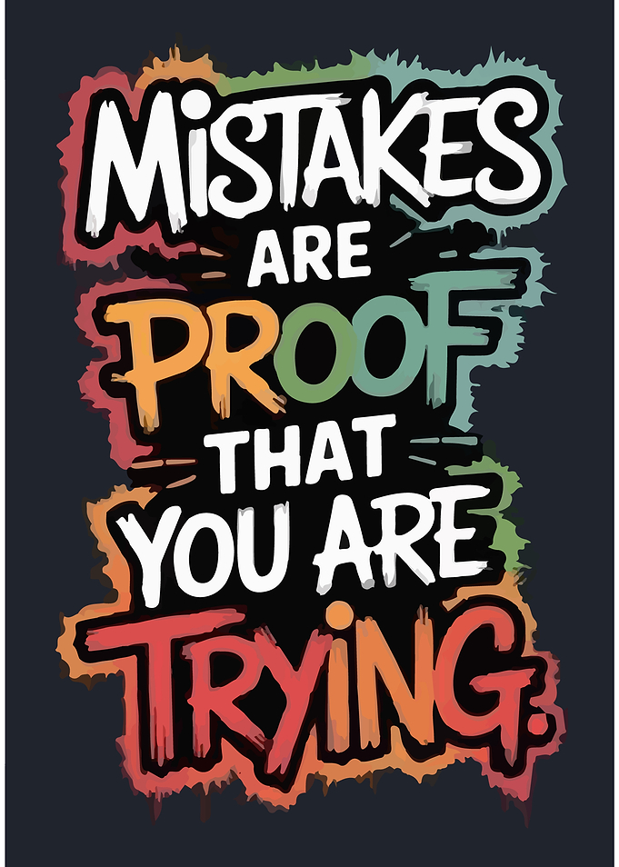 Mistakes are proof that you're trying