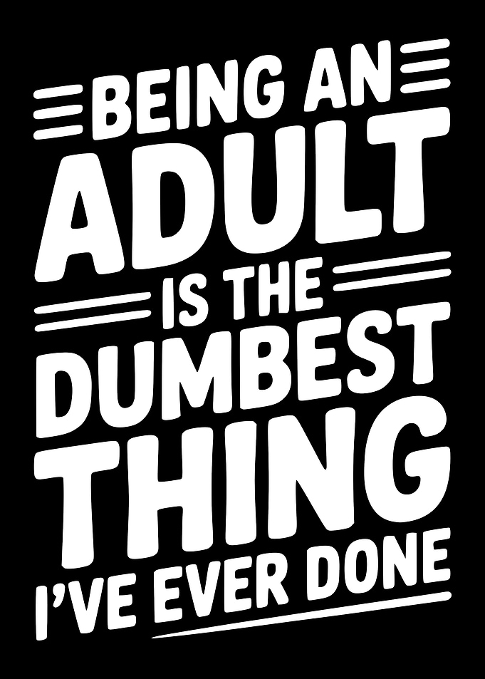 Being an Adult Dumbest Thing