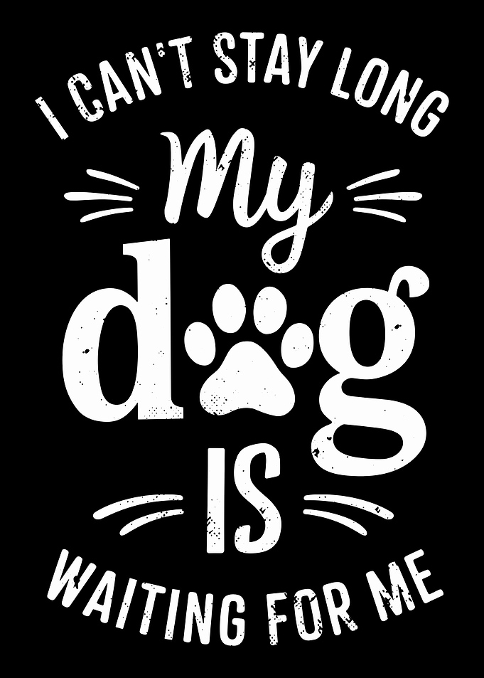 I Cant Stay Long My Dog Is Waiting